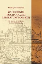 Okładka - Wschodnim pograniczem literatury polskiej. Od Średniowiecza do Oświecenia - Andrzej Romanowski