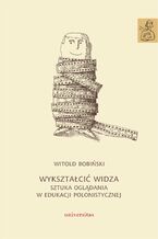 Okładka - Wykształcić widza. Sztuka oglądania w edukacji polonistycznej - Witold Bobiński