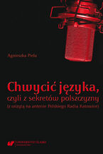 Okładka - Chwycić języka, czyli z sekretów polszczyzny (z wizytą na antenie Polskiego Radia Katowice) - Agnieszka Piela
