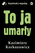 Okładka - To ja, umarły - Kazimierz Korkozowicz