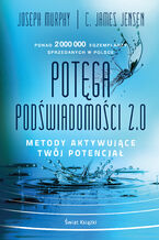 Okładka - Potęga podświadomości 2.0. Metody aktywujące twój potencjał - Joseph Murphy, C. James Jensen