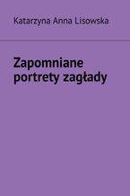 Okładka - Zapomniane portrety zagłady - Katarzyna Anna Lisowska