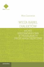 Okładka - Wieża Babel dialektów. Mowa niestandardowa w przekładach prozy anglojęzycznej - Mira Czarnecka