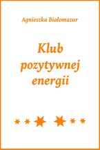 Okładka - Klub pozytywnej energii - Agnieszka Białomazur