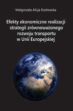 Okładka - Efekty ekonomiczne realizacji strategii zrównoważonego rozwoju transportu w Unii Europejskiej - Małgorzata Alicja Kozłowska