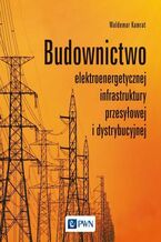 Okładka - Budownictwo elektroenergetycznej infrastruktury przesyłowej i dystrybucyjnej - Waldemar Kamrat