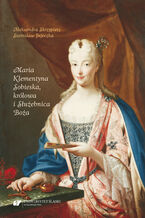 Okładka - Maria Klementyna Sobieska, królowa i Służebnica Boża - Aleksandra Skrzypietz, Stanisław Jujeczka