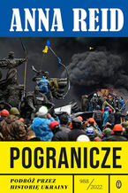 Okładka - Pogranicze. Podróż przez historię Ukrainy 988-2022 - Anna Reid