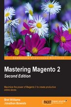 Okładka - Mastering Magento 2. Maximize the power of Magento 2 to create productive online stores - Second Edition - Bret Williams, Jonathan Bownds