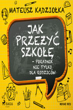 Okładka - Jak przeżyć szkołę - poradnik nie tylko dla rodziców - Mateusz Kądziołka