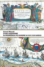 Okładka - Życie codzienne w podróżach po Europie w XVI i XVII wieku - Marek Cichocki