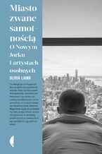 Okładka - Miasto zwane samotnością. O Nowym Jorku i artystach osobnych - Olivia Laing