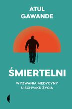 Okładka - Śmiertelni. Wyzwania medycyny u schyłku życia - Atul Gawande