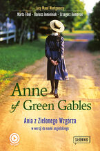 Okładka - Anne of Green Gables. Ania z Zielonego Wzgórza w wersji do nauki angielskiego - Lucy Maud Montgomery, Marta Fihel, Dariusz Jemielniak, Grzegorz Komerski