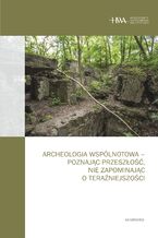 Okładka - Archeologia wspólnotowa - poznając przeszłość, nie zapominając o teraźniejszości - Kornelia Kajda, Dawid Kobiałka, Arkadiusz Marciniak