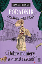 Okładka - Poradnik prawdziwej damy. Dobre maniery a morderstwo. Hrabina Harleigh i tajemnice. Tom 1 - Dianne Freeman