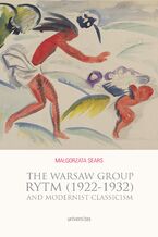 Okładka - The Warsaw Group Rytm (1922-32) and Modernist Classicism - Małgorzata Sears