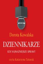 Okładka - Dziennikarze. Ich najważniejsze sprawy - Dorota Kowalska