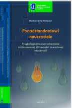 Okładka - Ponadstandardowi nauczyciele. Psychologiczne uwarunkowania zróżnicowanej aktywności zawodowej nauczycieli - Monika Baryła-Matejczuk
