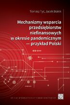 Okładka - Mechanizmy wsparcia przedsiębiorstw niefinansowych w okresie pandemicznym ― przykład Polski - Tomasz Tyc, Jacek Białek