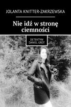 Okładka - Nie idź w stronę ciemności - Jolanta Knitter-Zakrzewska
