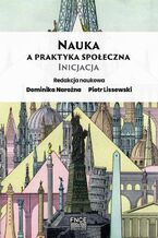 Okładka - Nauka a praktyka społeczna. Inicjacja - Dominika Narożna, Piotr Lissewski