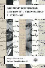 Okładka - Dokumenty odrodzonego Uniwersytetu Warszawskiego z lat 1915-1919 - Tadeusz Paweł Rutkowski