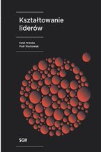 Okładka - KSZTAŁTOWANIE LIDERÓW - Rafał Mrówka, Piotr Wachowiak