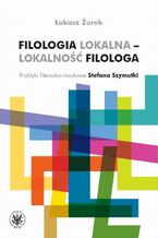 Okładka - Filologia lokalna - lokalność filologa - Łukasz Żurek