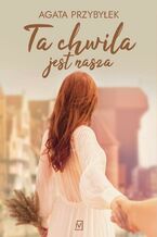 Okładka - Ta chwila jest nasza - Agata Przybyłek