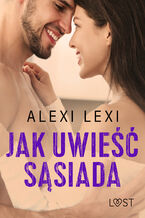 Okładka - Jak uwieść sąsiada  opowiadanie erotyczne - Alexi Lexi