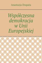 Okładka - Współczesna demokracja w Unii Europejskiej - Anastazja Drapata