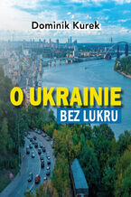 Okładka - O Ukrainie bez lukru - Dominik Kurek