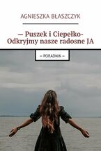 Okładka - -- Puszek i Ciepełko- Odkryjmy nasze radosne JA - Agnieszka Błaszczyk
