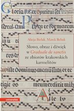 Okładka - Słowo, obraz i dźwięk w Graduale de Sanctis ze zbiorów krakowskich karmelitów - Marek Bebak, Alicja Bielak