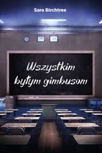 Okładka - Wszystkim byłym gimbusom - Sara Birchtree