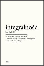 Okładka - Integralność. To, czego potrzebujesz, żeby wyjść z "ciemnej dziczy" i robić rzeczy po swojemu, nawet kiedy inni patrzą - Martha Beck