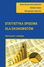 Okładka - Statystyka opisowa dla ekonomistów. Przykłady i zadania - Maria Balcerowicz-Szkutnik, Elżbieta Sojka, Włodzimierz Szkutnik