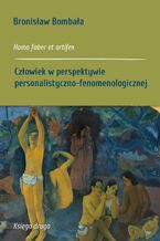Okładka - Homo faber et artifex. Księga druga: Człowiek w perspektywie personalistyczno-fenomenologicznej - Bronisław Bombała