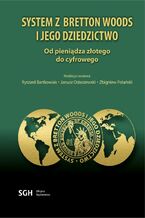 Okładka - SYSTEM Z BRETTON WOODS I JEGO DZIEDZICTWO - Ryszard Bartkowiak, Janusz Ostaszewski, Zbigniew Polański