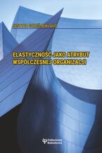 Okładka - Elastyczność jako atrybut współczesnej organizacji - Justyna Grześ-Bukłaho