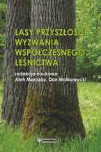Okładka - Lasy przyszłości. Wyzwania współczesnego leśnictwa - Aleh Marozau, Dan Wołkowycki