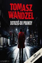 Okładka - Dotrzeć do prawdy. Komisarz Andrzej Papaj. Tom 1 - Tomasz Wandzel