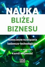 Okładka - Nauka bliżej biznesu. Nowoczesne rozwiązania badawczo-technologiczne - Kamil Majewski