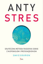 Okładka - Antystres. Skuteczna metoda radzenia sobie z niepokojem i przygnębieniem - David Gourion