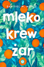 Okładka - Mleko krew żar - Dantiel W. Moniz