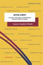 Okładka - Zmysł formy. Sytuacje, przypadki, interpretacje polskiej poezji XX wieku - Joanna Grądziel-Wójcik