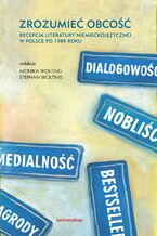 Okładka - Zrozumieć obcość. Recepcja literatury niemieckojęzycznej w Polsce po 1989 roku - Redakcja: Stephan Wolting, Monika Wolting