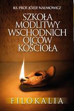 Okładka - Szkoła modlitwy wschodnich Ojców Kościoła. Filokalia - ks. Józef Naumowicz