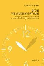 Okładka - Życie we własnym rytmie. Socjologiczne studium slow life w dobie społecznego przyspieszenia - Justyna Kramarczyk